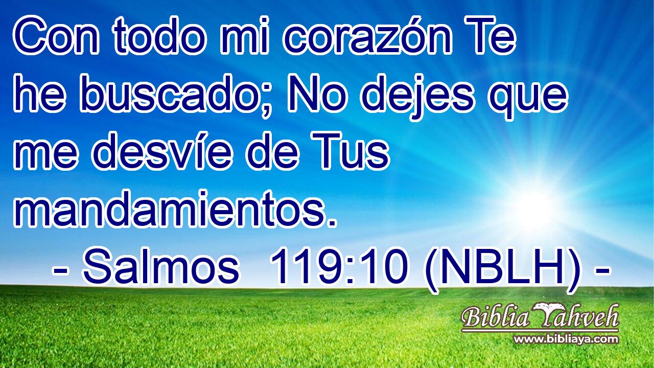  Con todo mi corazón Te he buscado; No dejes que me desvíe de Tus mandamientos. 