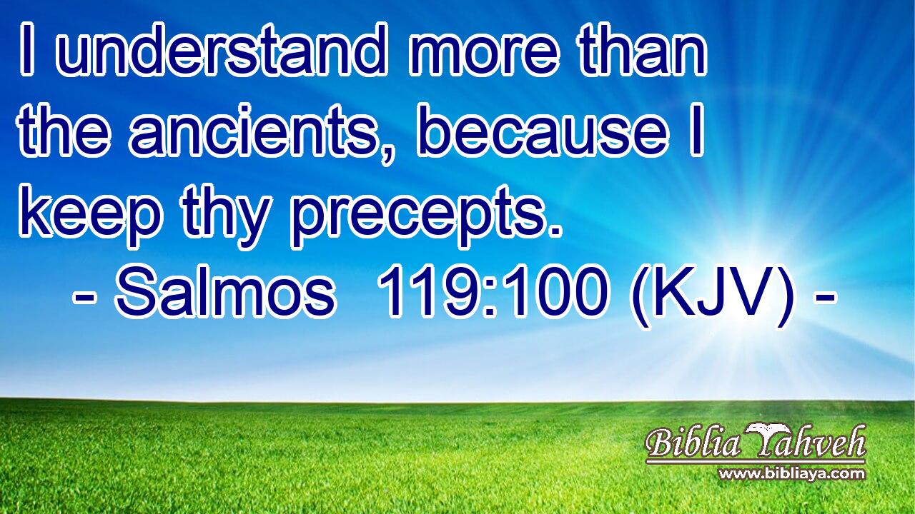 I understand more than the ancients, because I keep thy precepts.