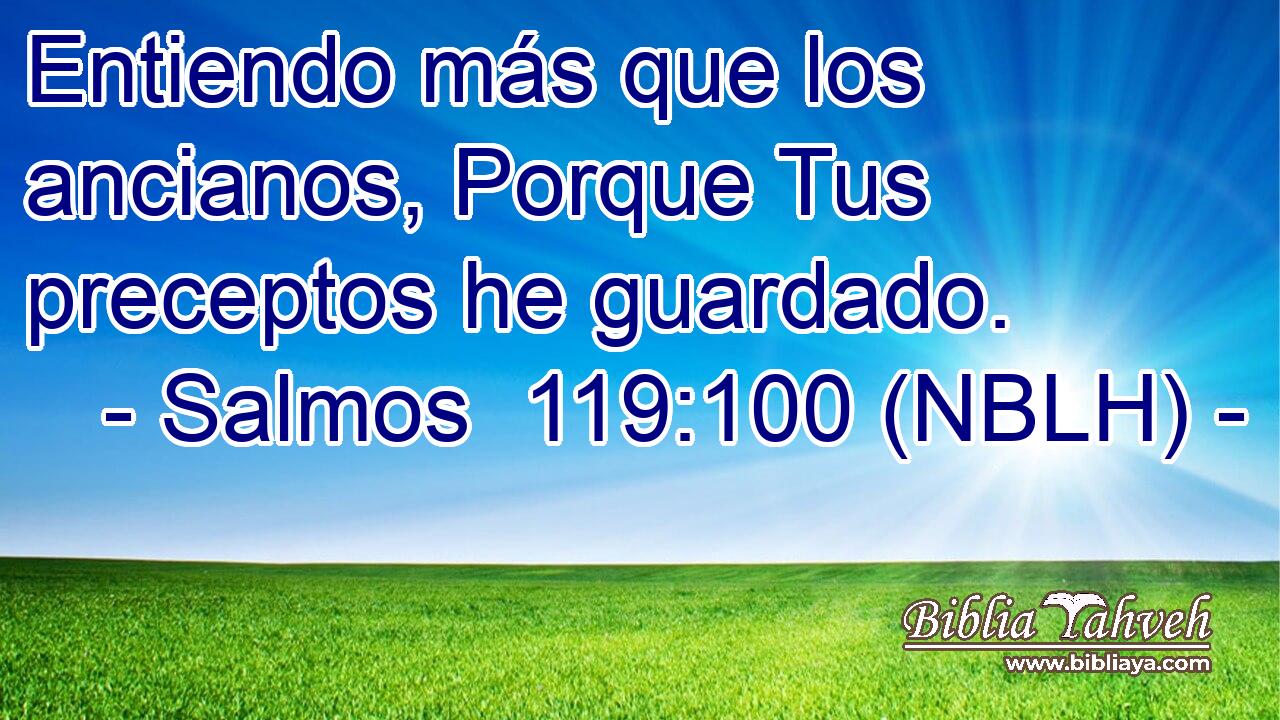  Entiendo más que los ancianos, Porque Tus preceptos he guardado. 