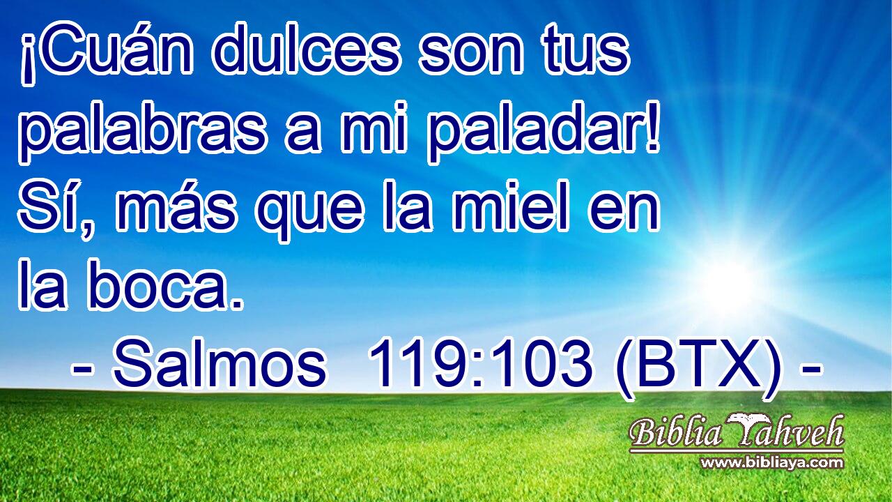 ¡Cuán dulces son tus palabras a mi paladar! Sí, más que la miel en la boca.