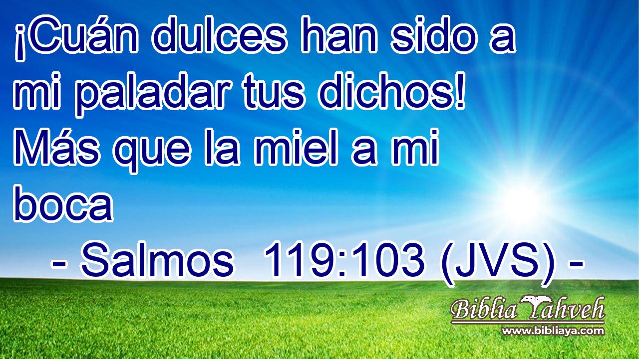 ¡Cuán dulces han sido a mi paladar tus dichos! Más que la miel a mi boca