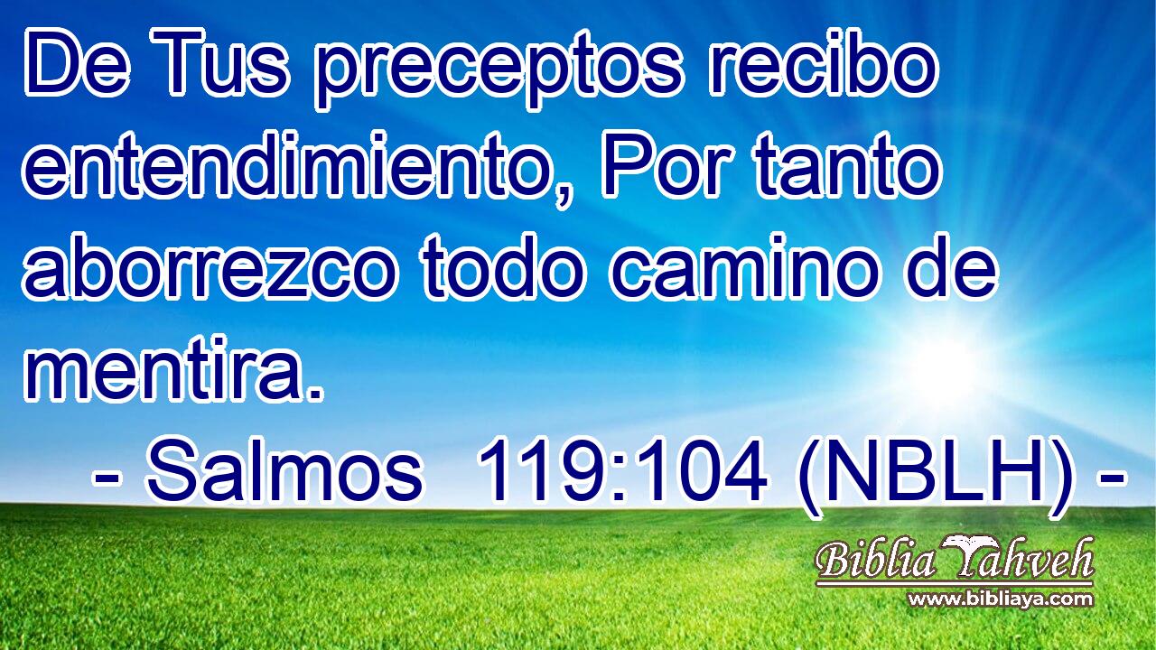  De Tus preceptos recibo entendimiento, Por tanto aborrezco todo camino de mentira. 