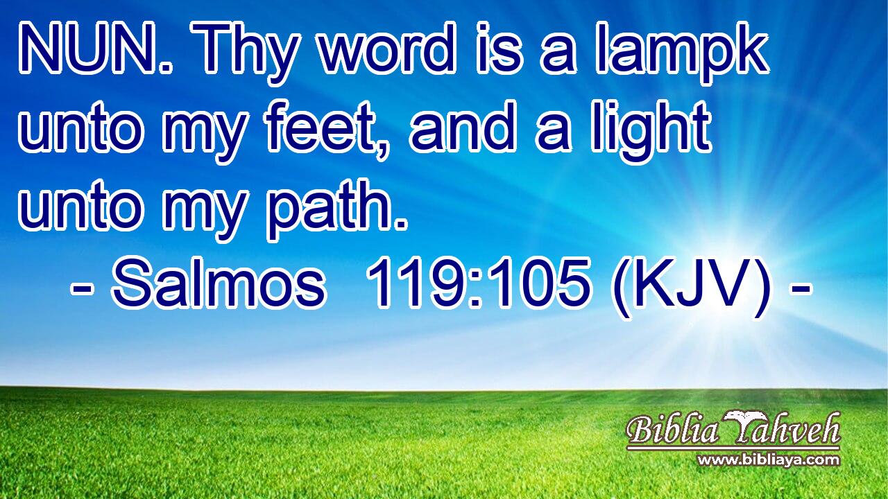 NUN. Thy word is a lampk unto my feet, and a light unto my path.