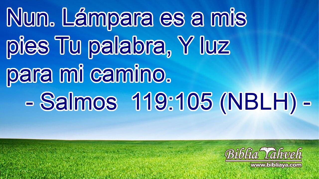  Nun. Lámpara es a mis pies Tu palabra, Y luz para mi camino. 