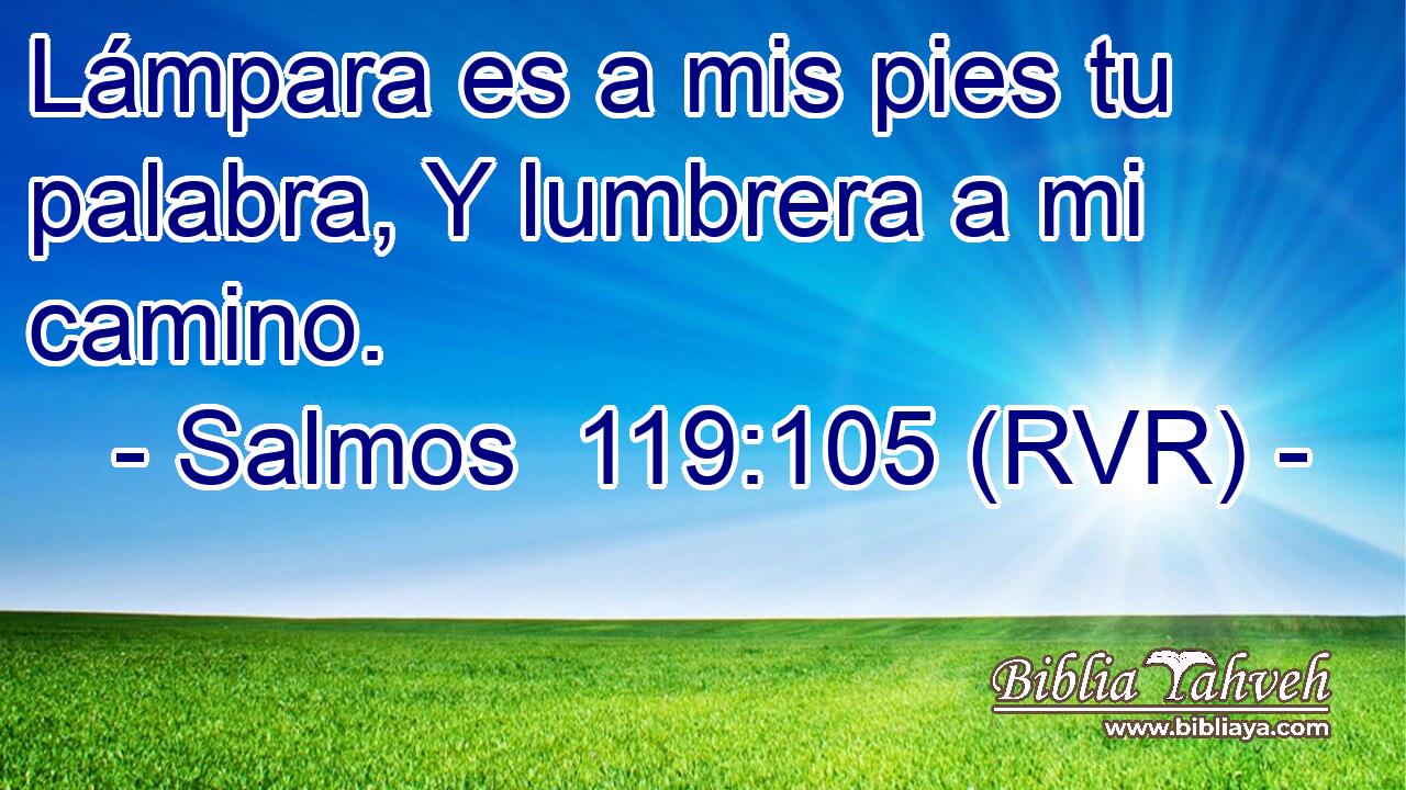Lámpara es a mis pies tu palabra, Y lumbrera a mi camino.