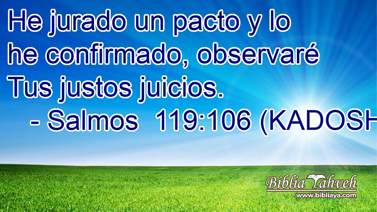  He jurado un pacto y lo he confirmado, observaré Tus justos juicios. 