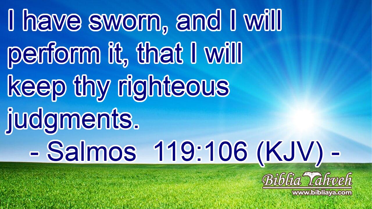 I have sworn, and I will perform it, that I will keep thy righteous judgments.
