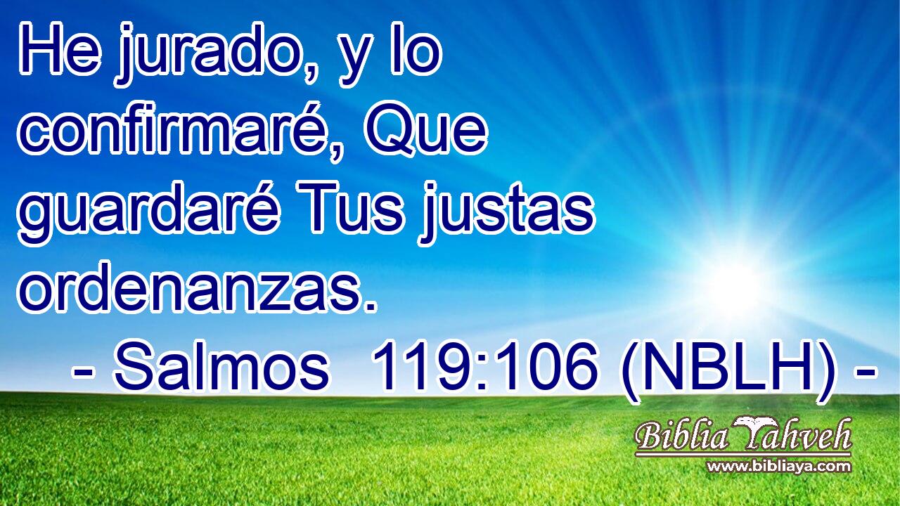 He jurado, y lo confirmaré, Que guardaré Tus justas ordenanzas. 