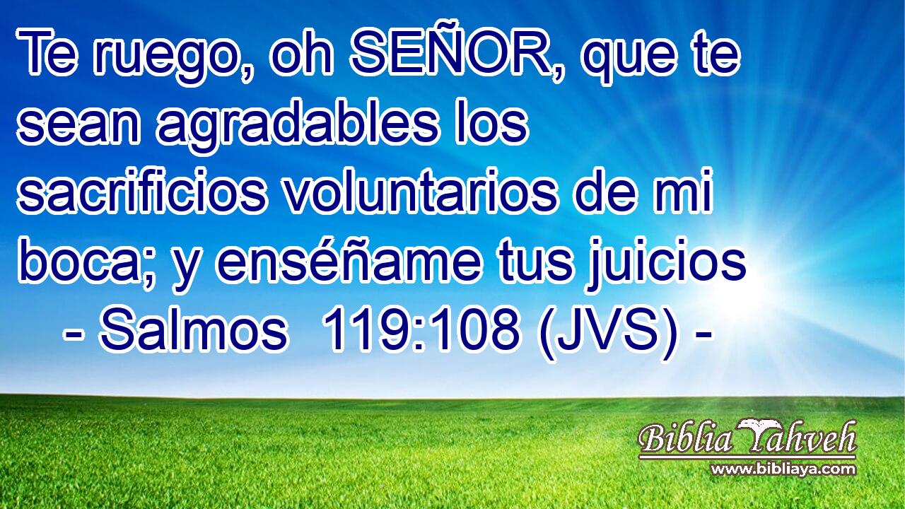 Te ruego, oh SEÑOR, que te sean agradables los sacrificios voluntarios de mi boca; y enséñame tus juicios