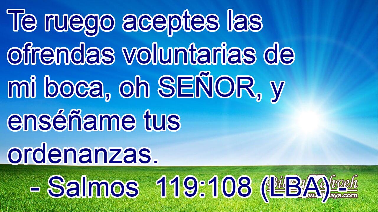 Te ruego aceptes las ofrendas voluntarias de mi boca, oh SEÑOR, y enséñame tus ordenanzas.