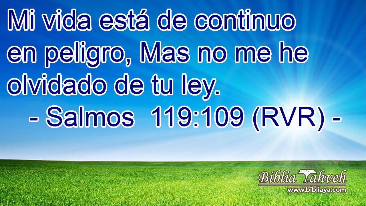 Mi vida está de continuo en peligro, Mas no me he olvidado de tu ley.