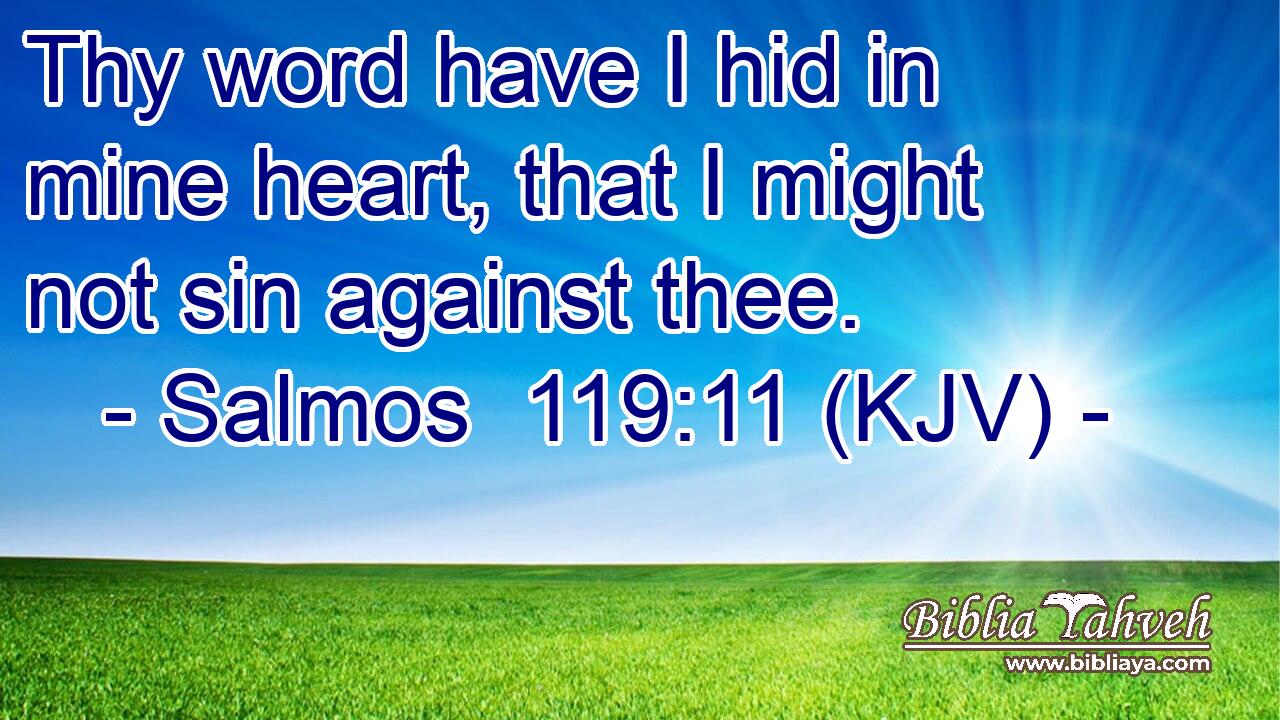 Thy word have I hid in mine heart, that I might not sin against thee.