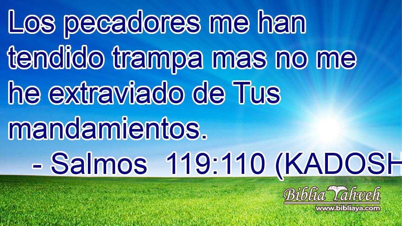  Los pecadores me han tendido trampa mas no me he extraviado de Tus mandamientos. 