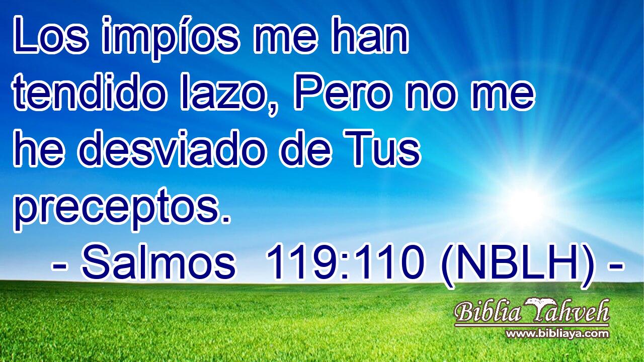  Los impíos me han tendido lazo, Pero no me he desviado de Tus preceptos. 