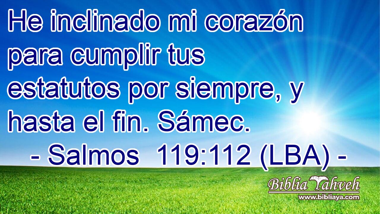 He inclinado mi corazón para cumplir tus estatutos por siempre, y hasta el fin. Sámec.