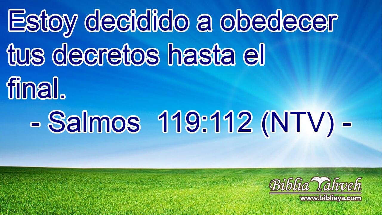 Estoy decidido a obedecer tus decretos hasta el final.
