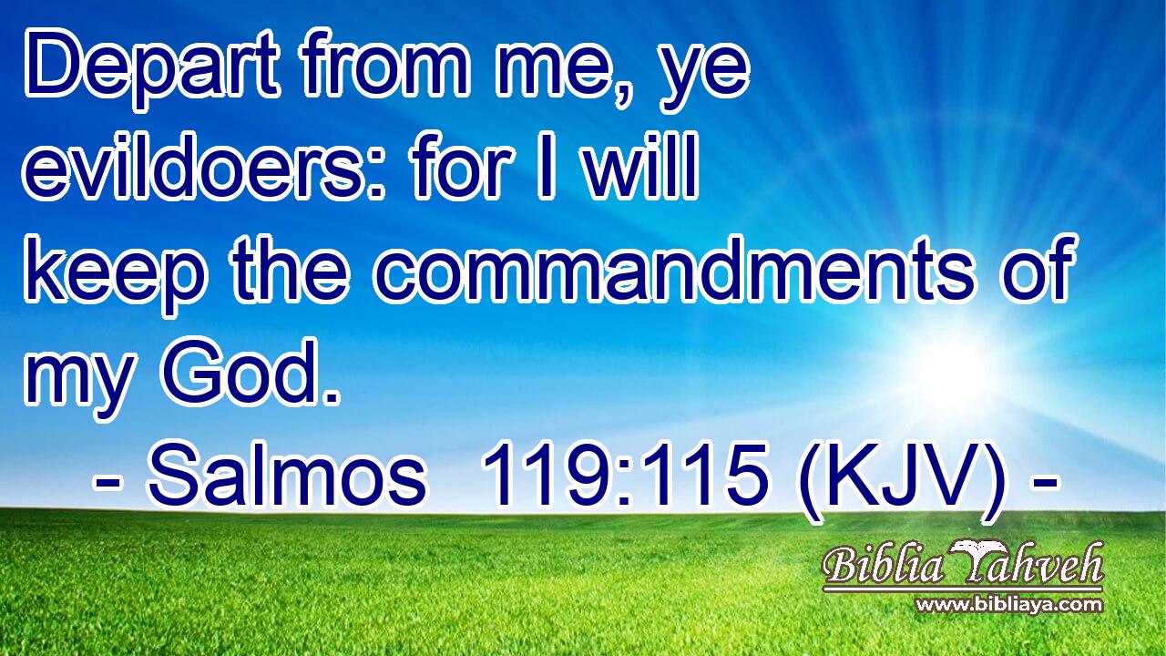 Depart from me, ye evildoers: for I will keep the commandments of my God.