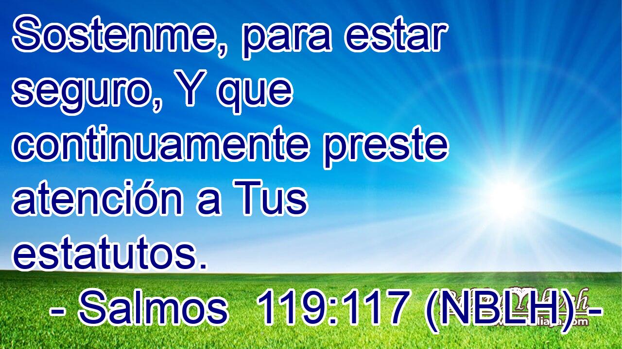  Sostenme, para estar seguro, Y que continuamente preste atención a Tus estatutos. 