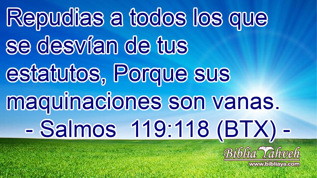 Repudias a todos los que se desvían de tus estatutos, Porque sus maquinaciones son vanas.