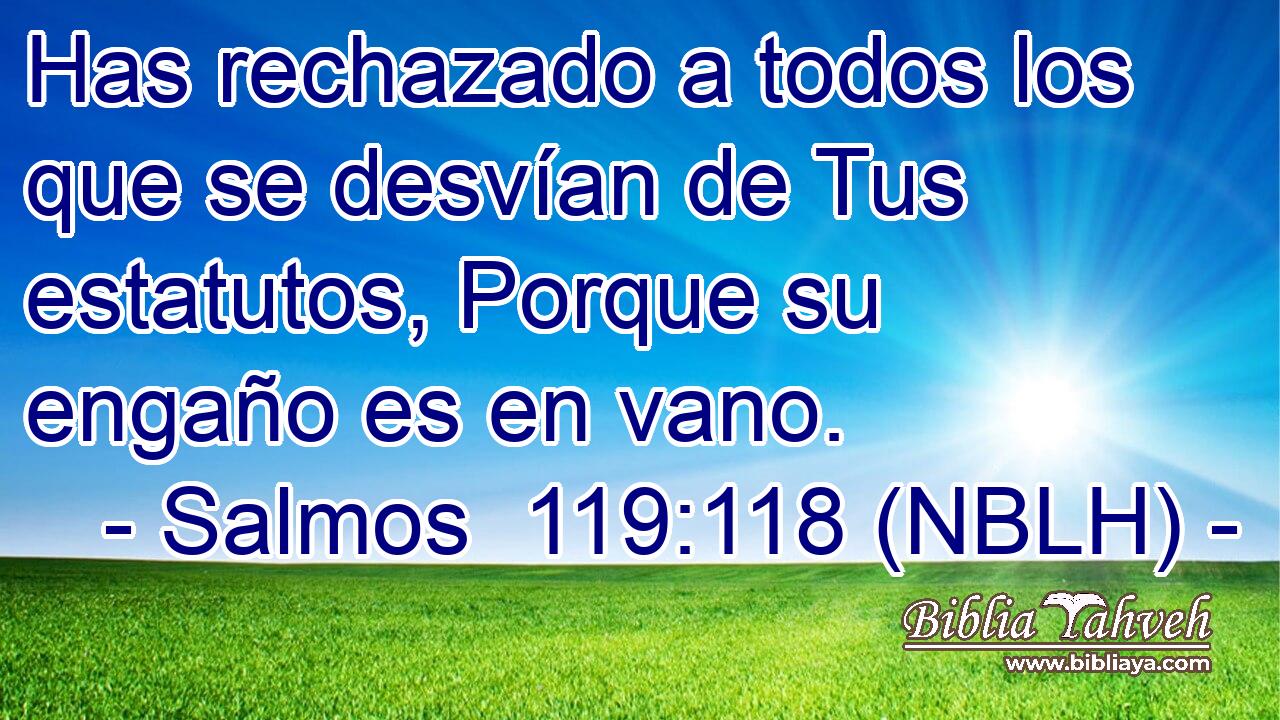  Has rechazado a todos los que se desvían de Tus estatutos, Porque su engaño es en vano. 