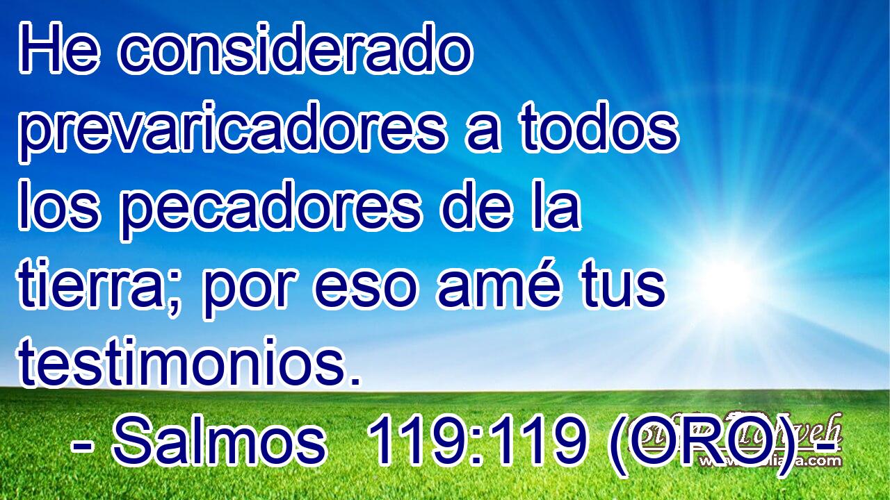  He considerado prevaricadores a todos los pecadores de la tierra; por eso amé tus testimonios. 