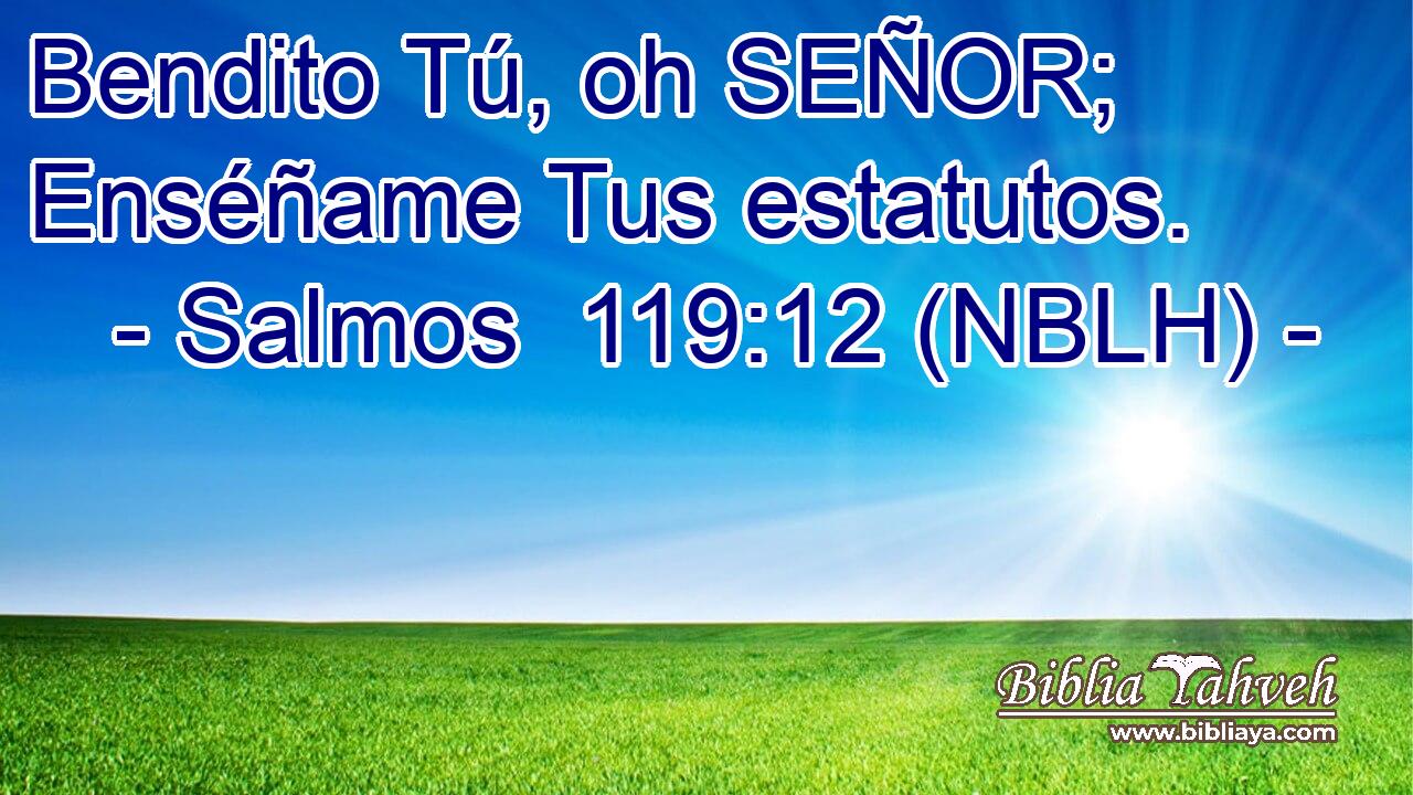  Bendito Tú, oh SEÑOR; Enséñame Tus estatutos. 