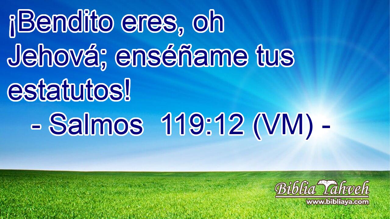  ¡Bendito eres, oh Jehová; enséñame tus estatutos! 