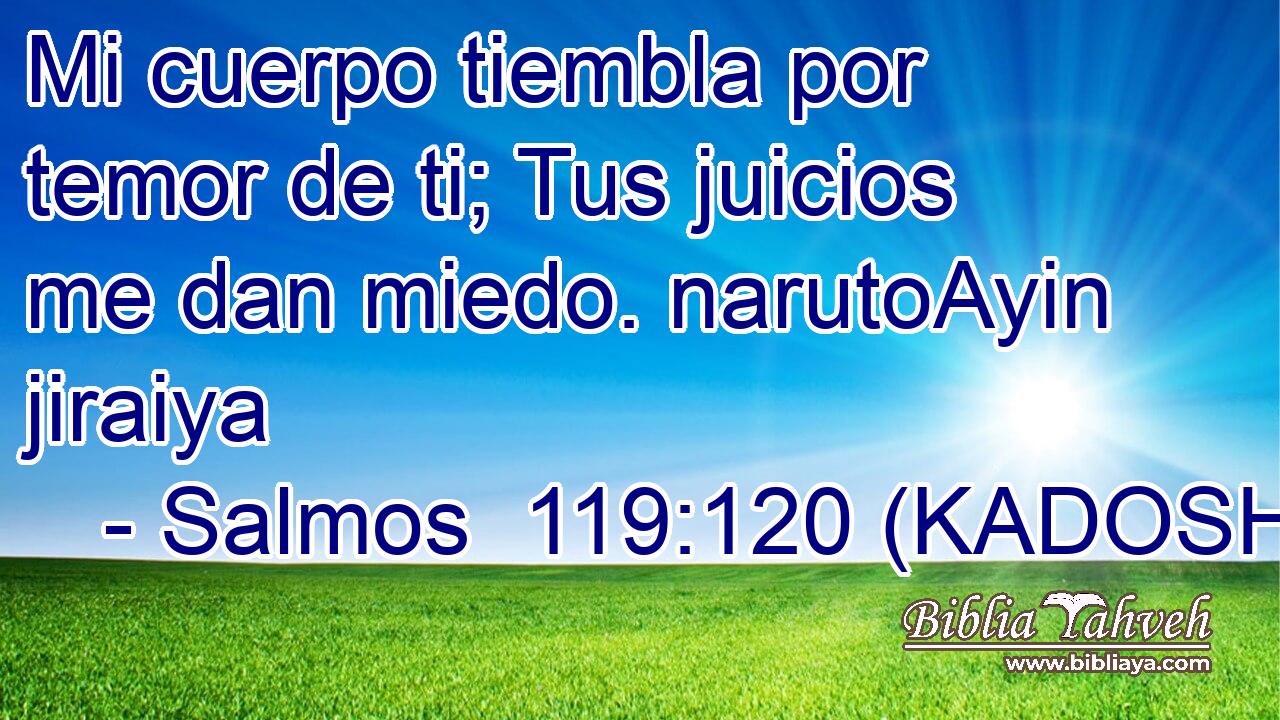  Mi cuerpo tiembla por temor de ti; Tus juicios me dan miedo. narutoAyin jiraiya 