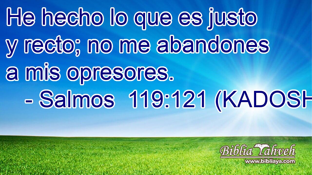  He hecho lo que es justo y recto; no me abandones a mis opresores. 