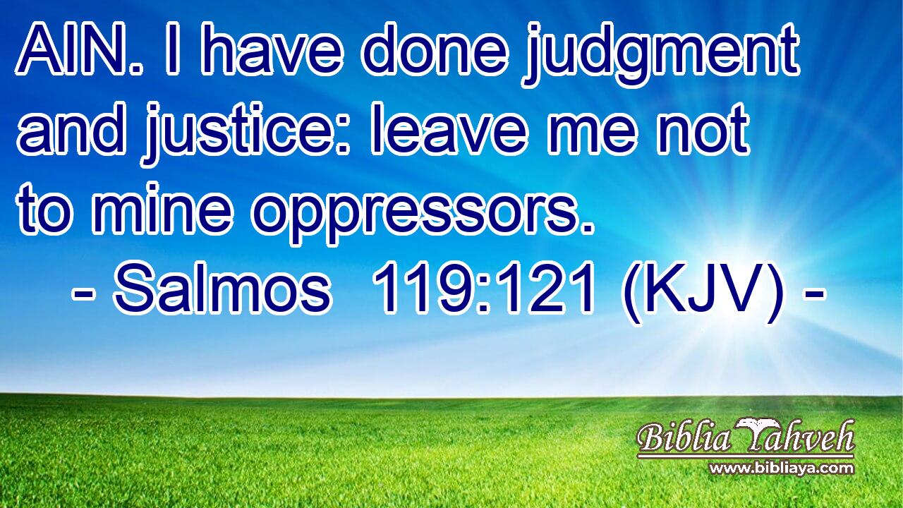 AIN. I have done judgment and justice: leave me not to mine oppressors.