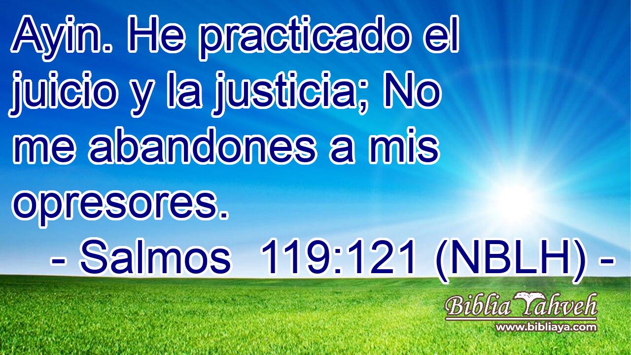  Ayin. He practicado el juicio y la justicia; No me abandones a mis opresores. 