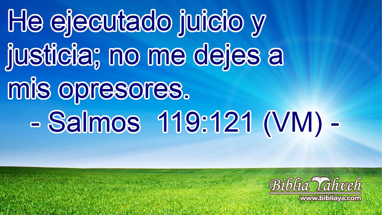  He ejecutado juicio y justicia; no me dejes a mis opresores. 