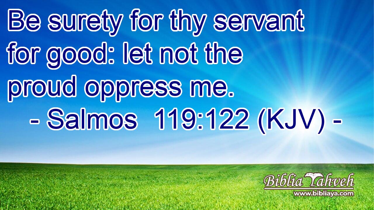 Be surety for thy servant for good: let not the proud oppress me.
