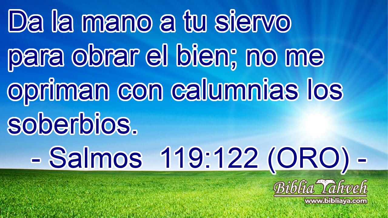  Da la mano a tu siervo para obrar el bien; no me opriman con calumnias los soberbios. 