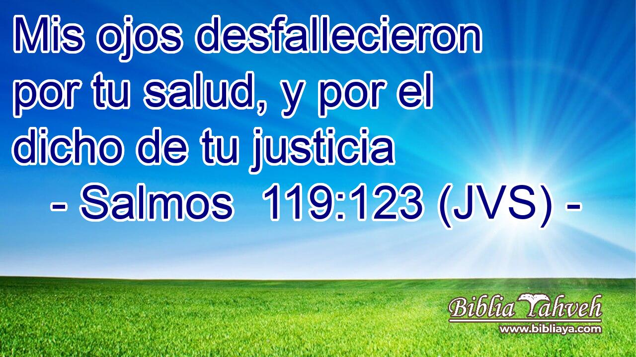 Mis ojos desfallecieron por tu salud, y por el dicho de tu justicia