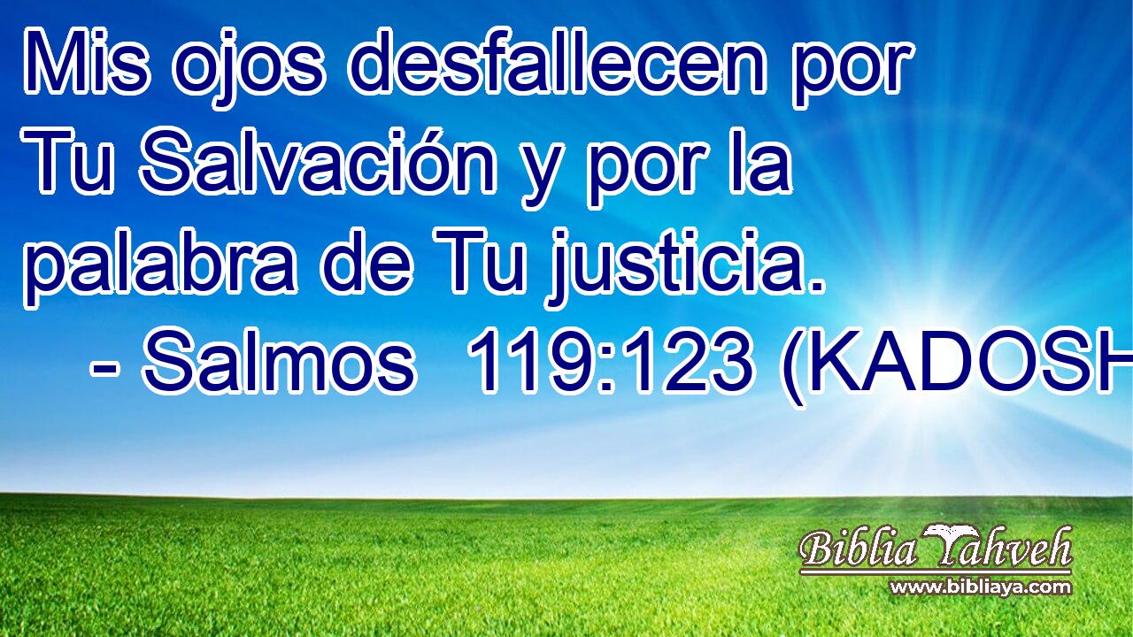  Mis ojos desfallecen por Tu Salvación y por la palabra de Tu justicia. 