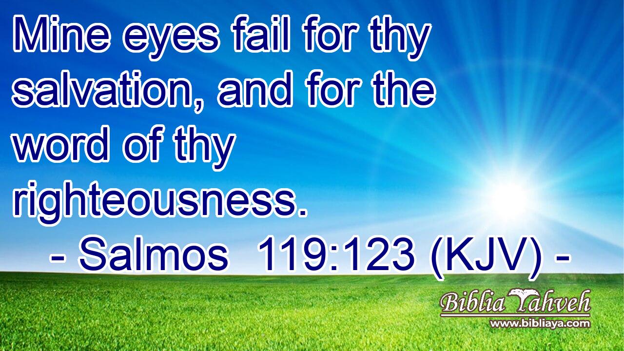 Mine eyes fail for thy salvation, and for the word of thy righteousness.