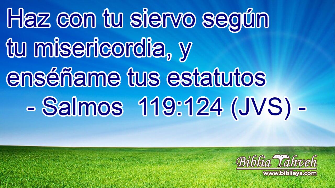 Haz con tu siervo según tu misericordia, y enséñame tus estatutos
