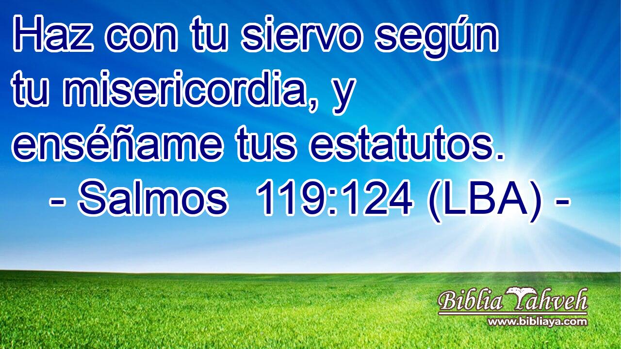 Haz con tu siervo según tu misericordia, y enséñame tus estatutos.