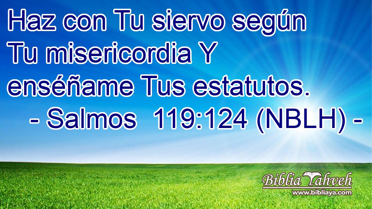  Haz con Tu siervo según Tu misericordia Y enséñame Tus estatutos. 