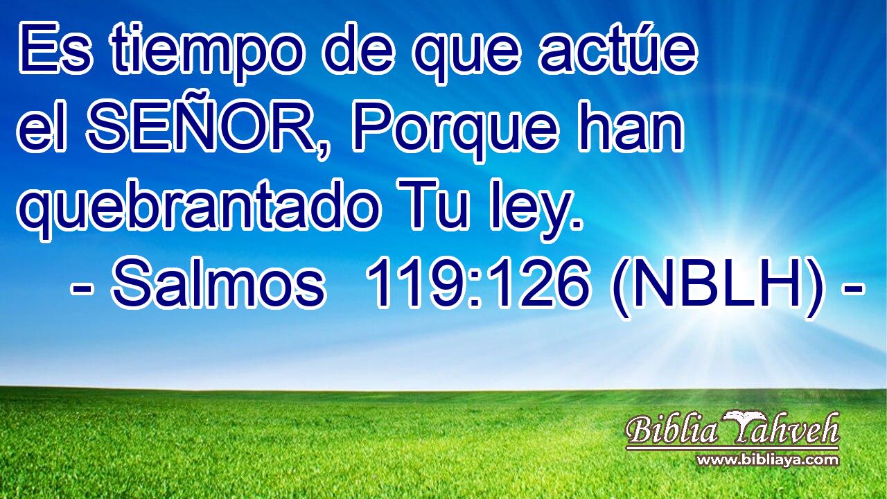  Es tiempo de que actúe el SEÑOR, Porque han quebrantado Tu ley. 