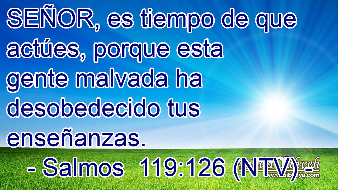 SEÑOR, es tiempo de que actúes, porque esta gente malvada ha desobedecido tus enseñanzas.