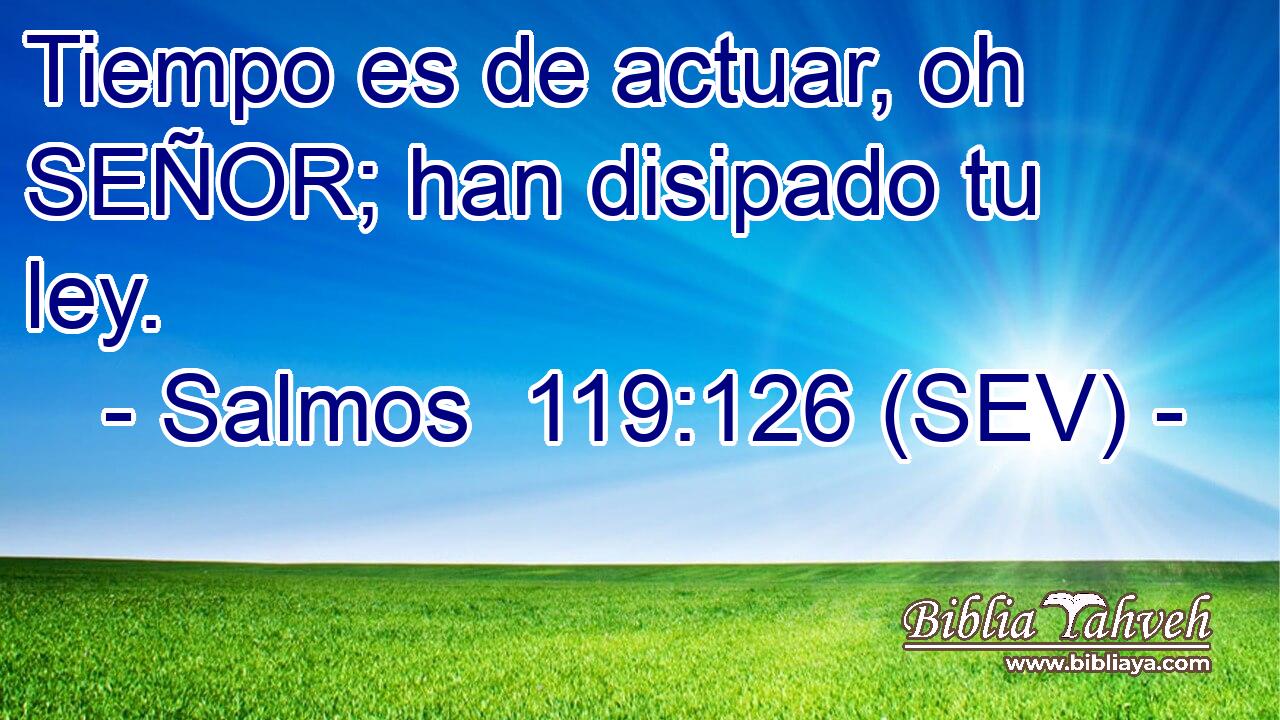 Tiempo es de actuar, oh SEÑOR; han disipado tu ley.