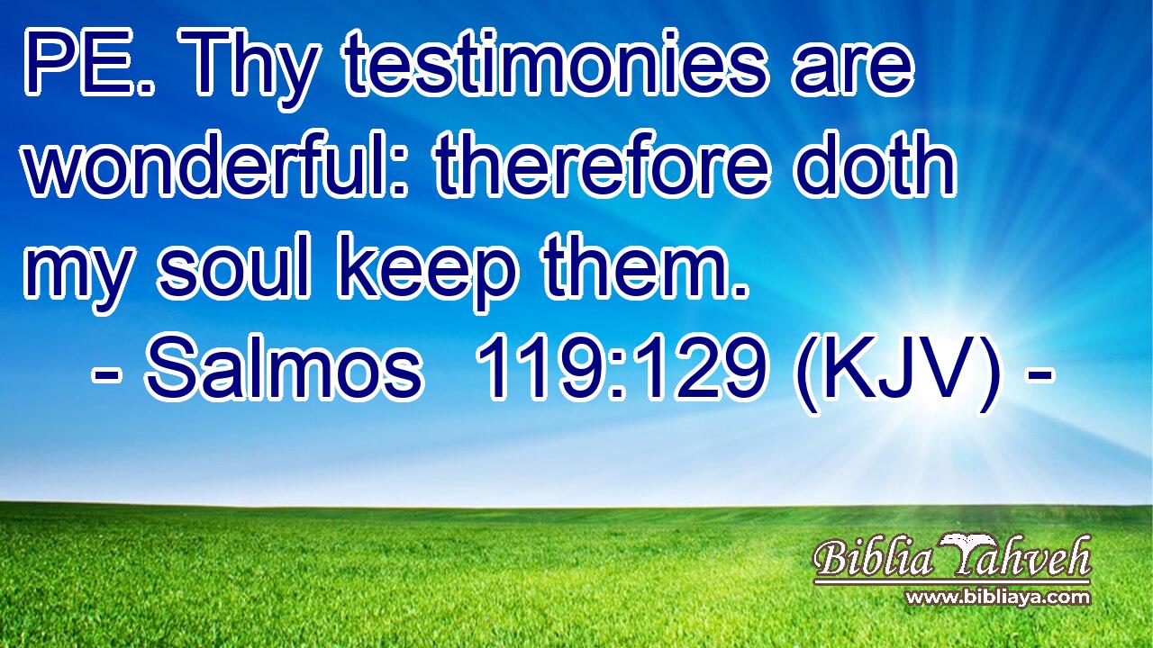 PE. Thy testimonies are wonderful: therefore doth my soul keep them.