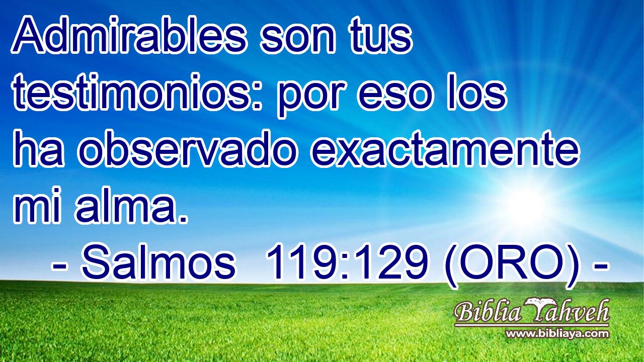  Admirables son tus testimonios: por eso los ha observado exactamente mi alma. 