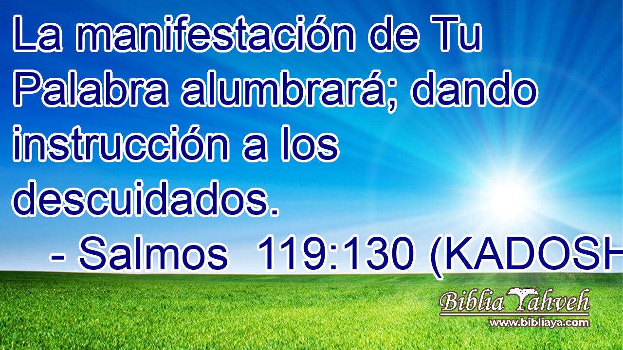  La manifestación de Tu Palabra alumbrará; dando instrucción a los descuidados. 