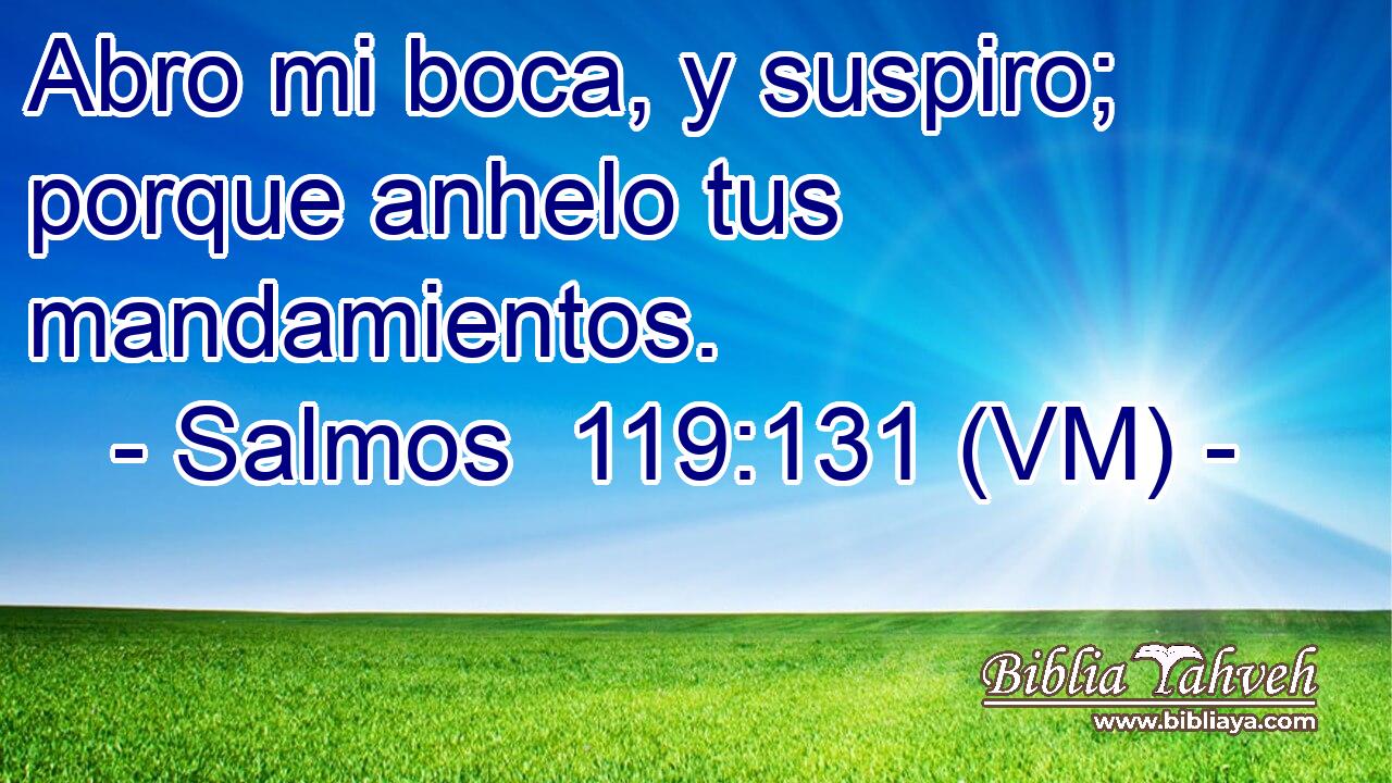  Abro mi boca, y suspiro; porque anhelo tus mandamientos. 