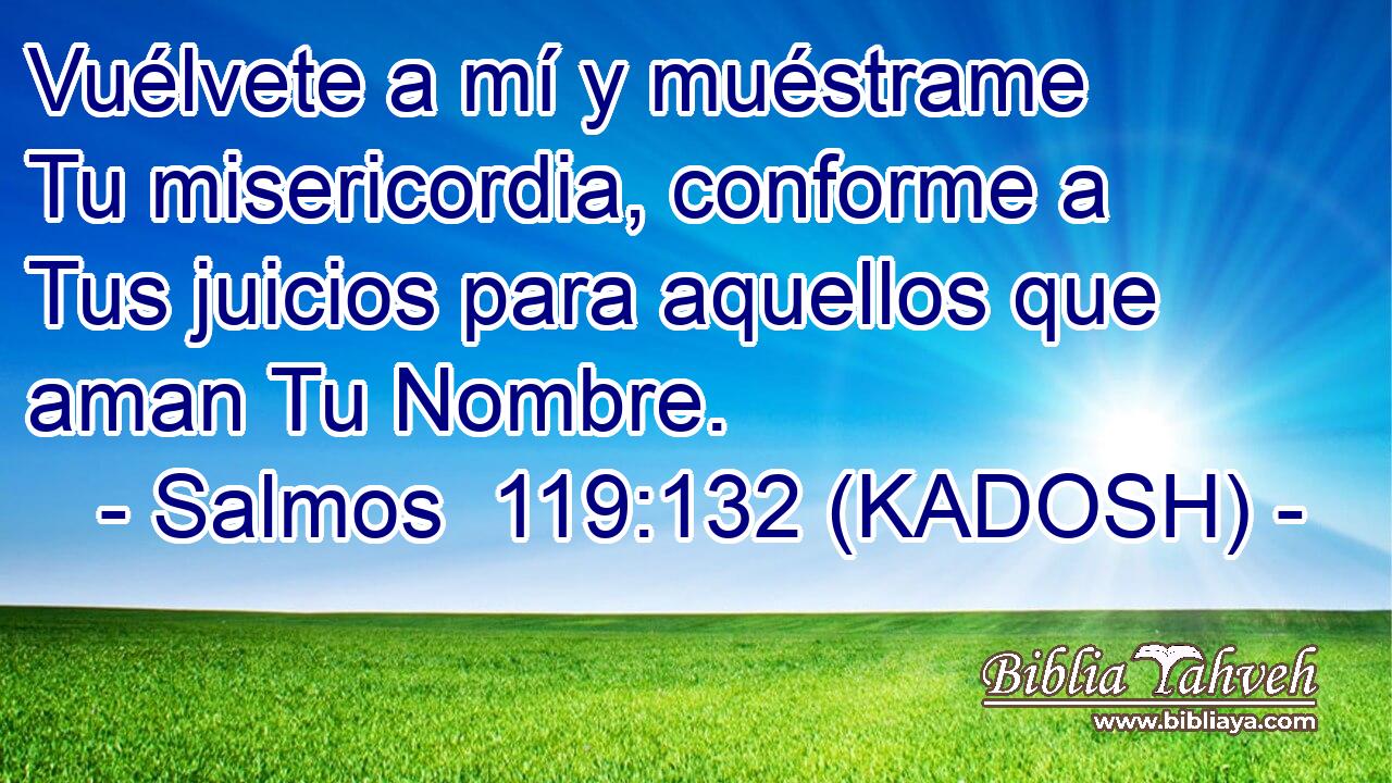  Vuélvete a mí y muéstrame Tu misericordia, conforme a Tus juicios para aquellos que aman Tu Nombre. 
