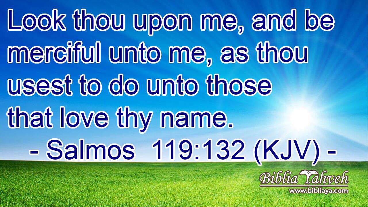 Look thou upon me, and be merciful unto me, as thou usest to do unto those that love thy name.
