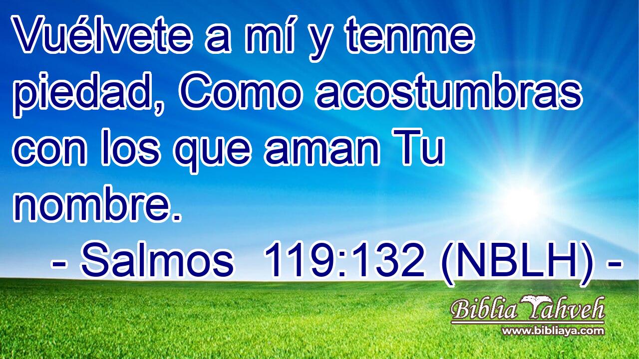  Vuélvete a mí y tenme piedad, Como acostumbras con los que aman Tu nombre. 